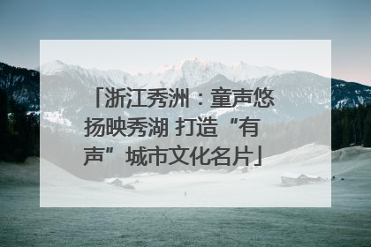 浙江秀洲：童声悠扬映秀湖 打造“有声”城市文化名片