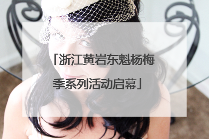 浙江黄岩东魁杨梅季系列活动启幕