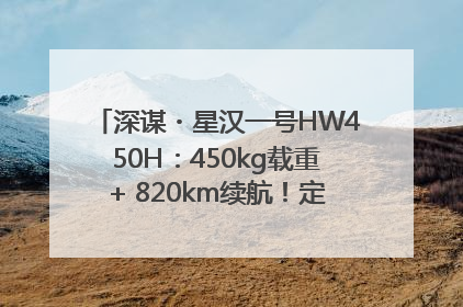 深谋・星汉一号HW450H：450kg载重+ 820km续航！定义低空运力新标准
