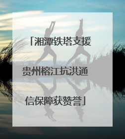 湘潭铁塔支援贵州榕江抗洪通信保障获赞誉