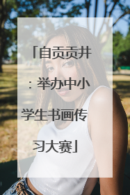 自贡贡井：举办中小学生书画传习大赛