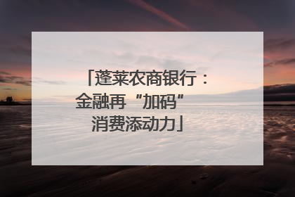 蓬莱农商银行：金融再“加码” 消费添动力