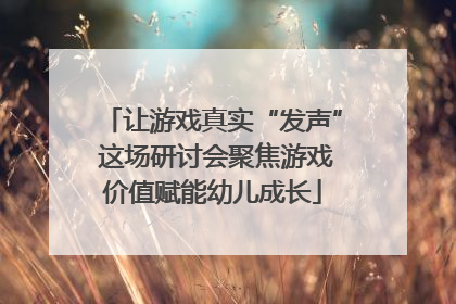 让游戏真实“发声” 这场研讨会聚焦游戏价值赋能幼儿成长