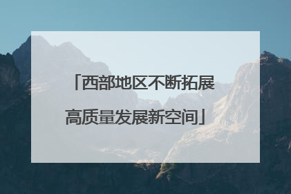 西部地区不断拓展高质量发展新空间