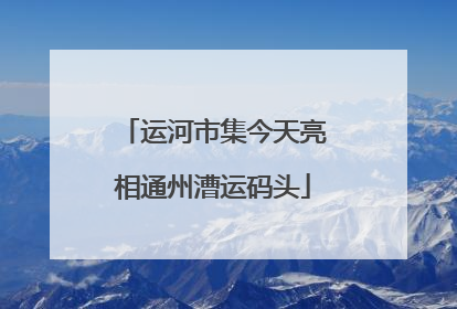 运河市集今天亮相通州漕运码头