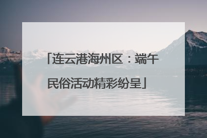 连云港海州区：端午民俗活动精彩纷呈