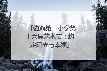 豹澥第一小学第十六届艺术节：约定阳光与幸福