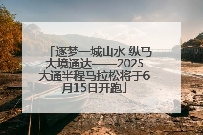 逐梦一城山水 纵马大境通达——2025大通半程马拉松将于6月15日开跑
