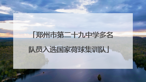 郑州市第二十九中学多名队员入选国家荷球集训队