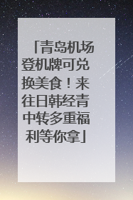 青岛机场登机牌可兑换美食！来往日韩经青中转多重福利等你拿