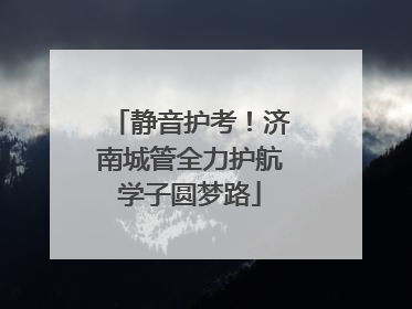 静音护考！济南城管全力护航学子圆梦路