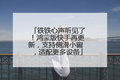 铁铁心声听见了！鸿蒙版快手再更新，支持侧滑小窗，适配更多设备