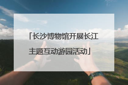 长沙博物馆开展长江主题互动游园活动