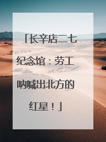 长辛店二七纪念馆：劳工呐喊出北方的红星！