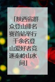 陕西省群众登山排名赛首站举行 千余名登山爱好者竞逐秦岭山水间