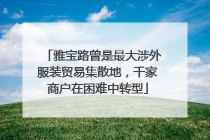 雅宝路曾是最大涉外服装贸易集散地，千家商户在困难中转型