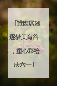 雏鹰展翅逐梦美育谷，童心彩绘庆六一