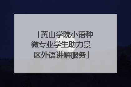 黄山学院小语种微专业学生助力景区外语讲解服务