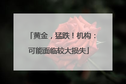 黄金，猛跌！机构：可能面临较大损失
