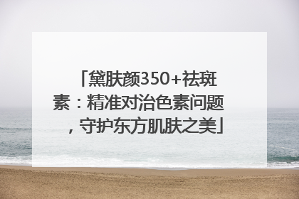 黛肤颜350+祛斑素：精准对治色素问题，守护东方肌肤之美