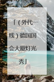 （外代一线）德国国会大厦灯光秀