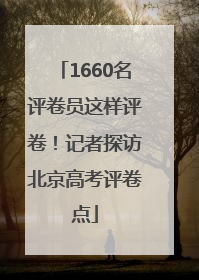 1660名评卷员这样评卷！记者探访北京高考评卷点