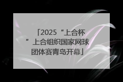 2025“上合杯”上合组织国家网球团体赛青岛开幕