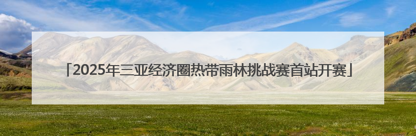 2025年三亚经济圈热带雨林挑战赛首站开赛