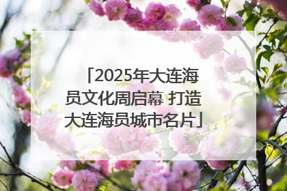 2025年大连海员文化周启幕 打造大连海员城市名片