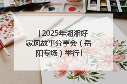 2025年湖湘好家风故事分享会（岳阳专场）举行