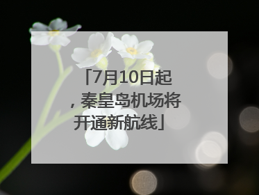 7月10日起，秦皇岛机场将开通新航线