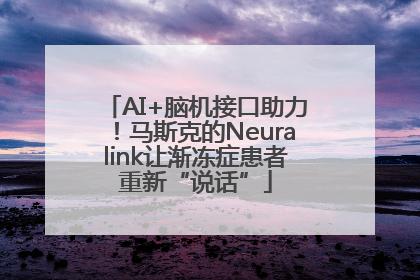 AI+脑机接口助力！马斯克的Neuralink让渐冻症患者重新“说话”