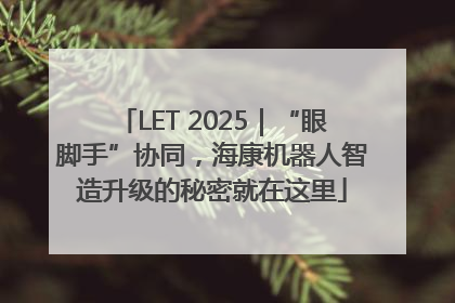 LET 2025｜“眼脚手”协同，海康机器人智造升级的秘密就在这里