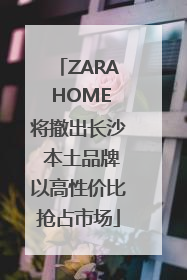 ZARA HOME将撤出长沙 本土品牌以高性价比抢占市场